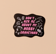 Load image into Gallery viewer, Sticker - Don’t Ask About My Hobby Graveyard