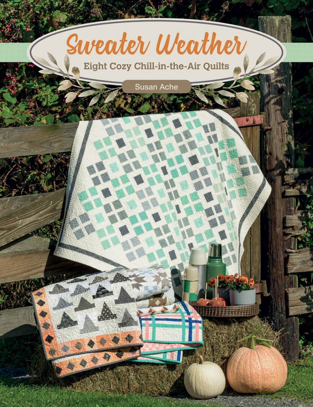 Sweater Weather: Eight Cozy Chill-in-the-Air Quilts by Susan Ache
